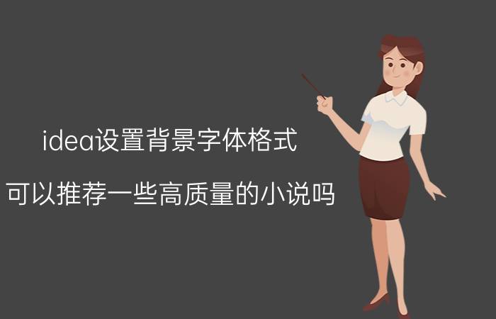 idea设置背景字体格式 可以推荐一些高质量的小说吗？